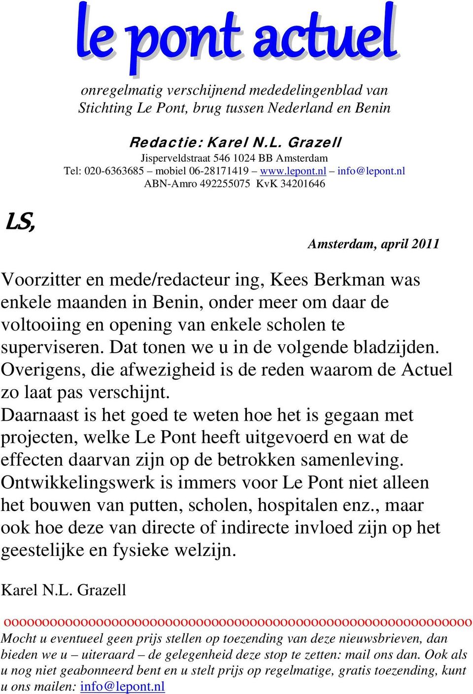 nl ABN-Amro 492255075 KvK 34201646 Amsterdam, april 2011 Voorzitter en mede/redacteur ing, Kees Berkman was enkele maanden in Benin, onder meer om daar de voltooiing en opening van enkele scholen te