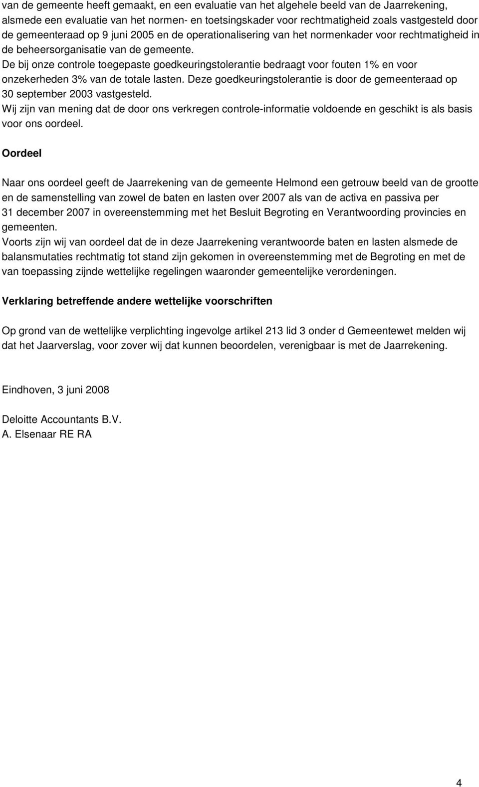 De bij onze controle toegepaste goedkeuringstolerantie bedraagt voor fouten 1% en voor onzekerheden 3% van de totale lasten.