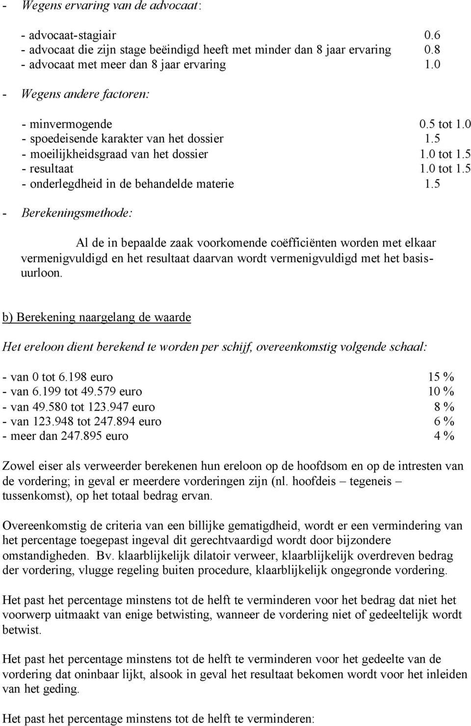 5 - Berekeningsmethode: Al de in bepaalde zaak voorkomende coëfficiënten worden met elkaar vermenigvuldigd en het resultaat daarvan wordt vermenigvuldigd met het basisuurloon.