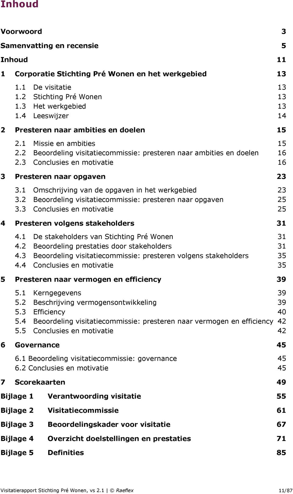 3 Conclusies en motivatie 16 3 Presteren naar opgaven 23 3.1 Omschrijving van de opgaven in het werkgebied 23 3.2 Beoordeling visitatiecommissie: presteren naar opgaven 25 3.