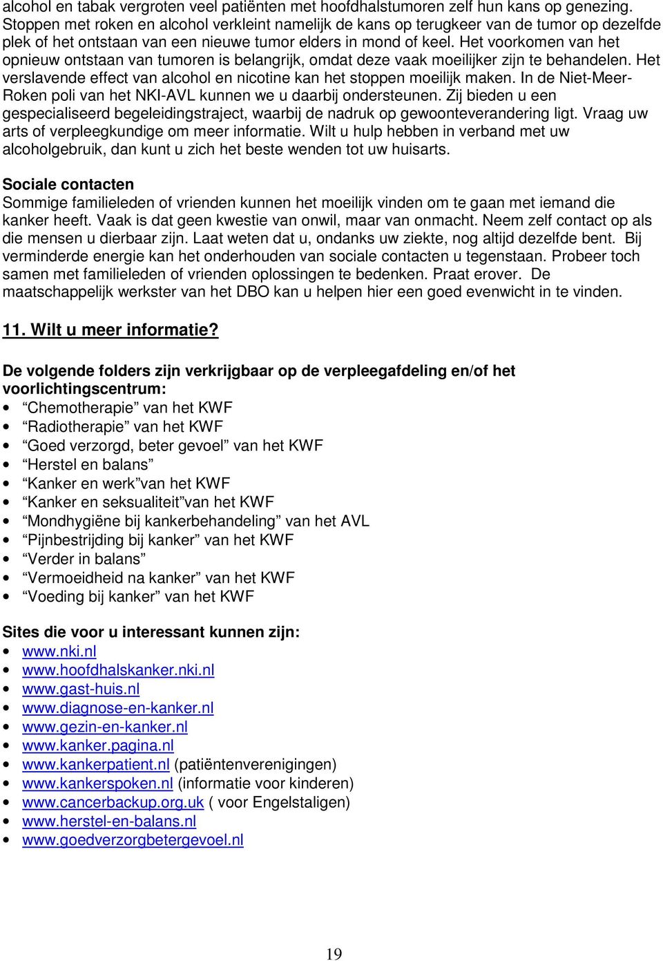 Het voorkomen van het opnieuw ontstaan van tumoren is belangrijk, omdat deze vaak moeilijker zijn te behandelen. Het verslavende effect van alcohol en nicotine kan het stoppen moeilijk maken.