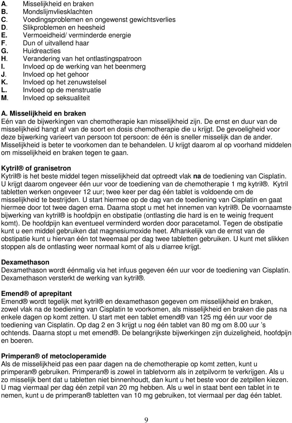 Invloed op seksualiteit A. Misselijkheid en braken Eén van de bijwerkingen van chemotherapie kan misselijkheid zijn.