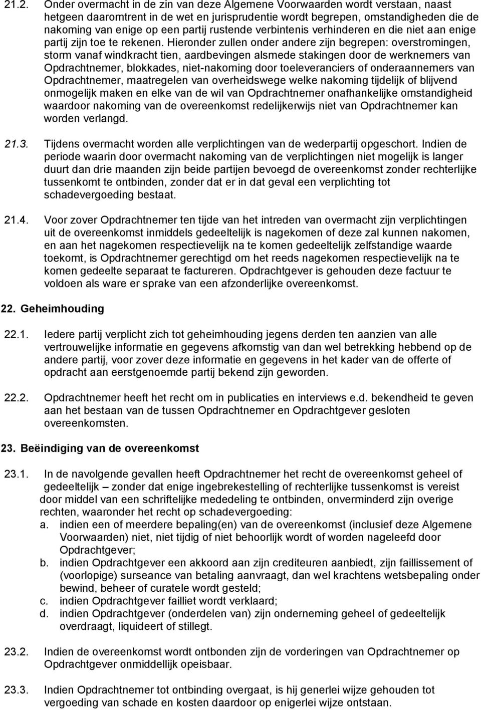 Hieronder zullen onder andere zijn begrepen: overstromingen, storm vanaf windkracht tien, aardbevingen alsmede stakingen door de werknemers van Opdrachtnemer, blokkades, niet-nakoming door