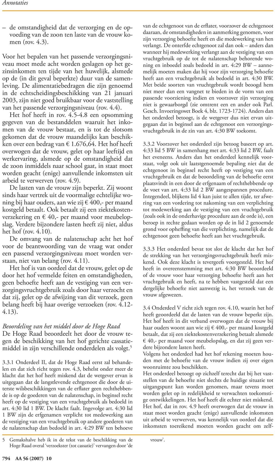 De alimentatiebedragen die zijn genoemd in de echtscheidingsbeschikking van 21 januari 2003, zijn niet goed bruikbaar voor de vaststelling van het passende verzorgingsniveau (rov. 4.4).