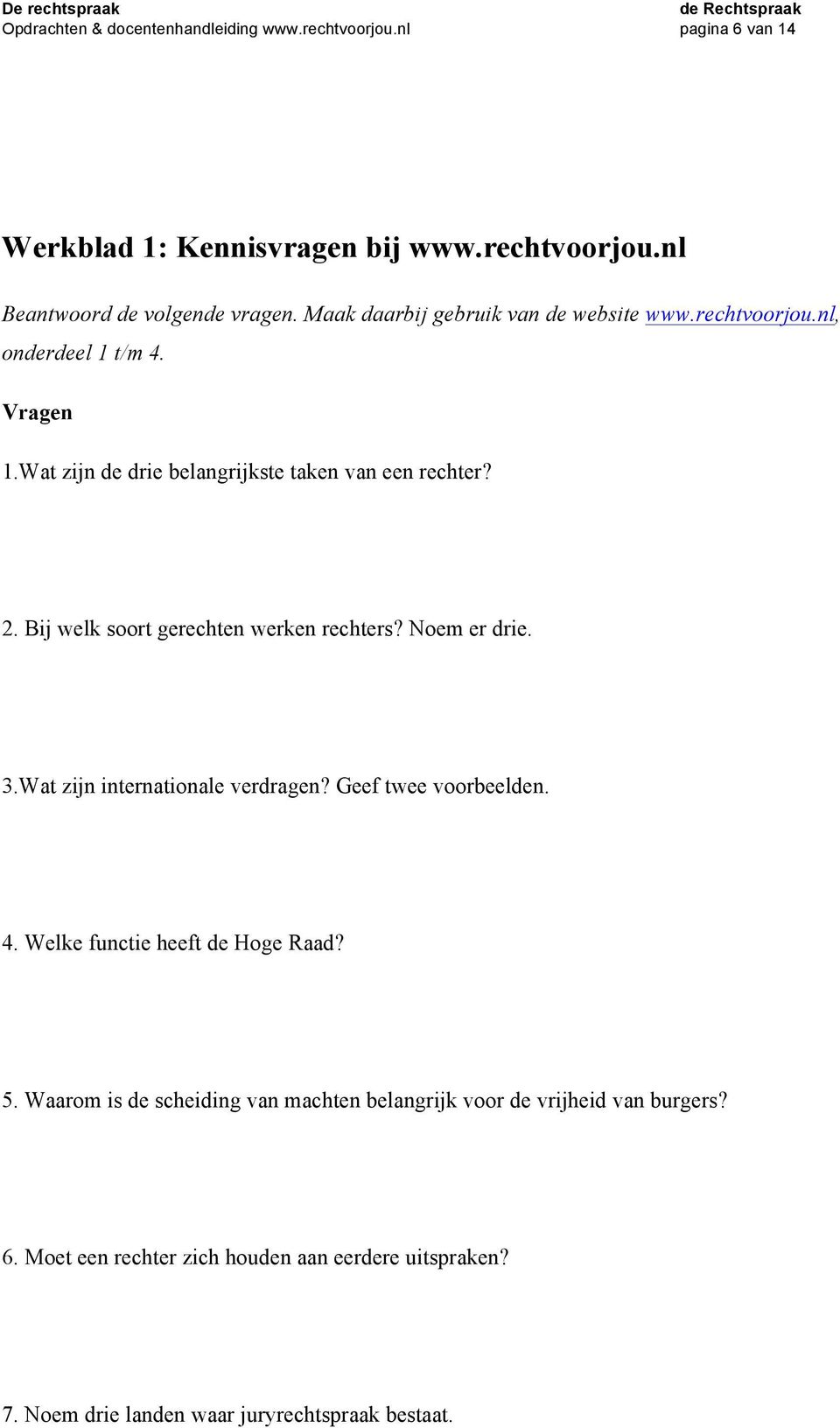 Bij welk soort gerechten werken rechters? Noem er drie. 3.Wat zijn internationale verdragen? Geef twee voorbeelden. 4. Welke functie heeft de Hoge Raad? 5.