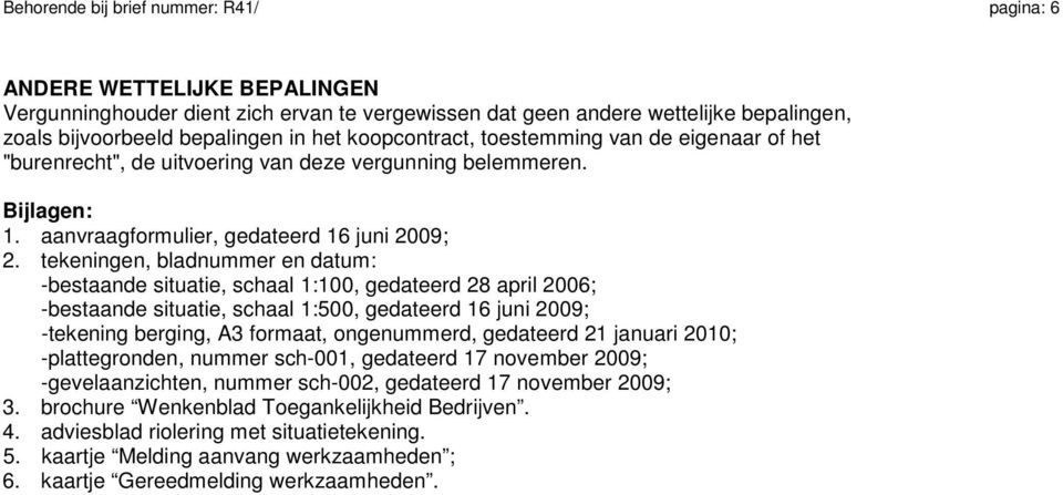 tekeningen, bladnummer en datum: -bestaande situatie, schaal 1:100, gedateerd 28 april 2006; -bestaande situatie, schaal 1:500, gedateerd 16 juni 2009; -tekening berging, A3 formaat, ongenummerd,