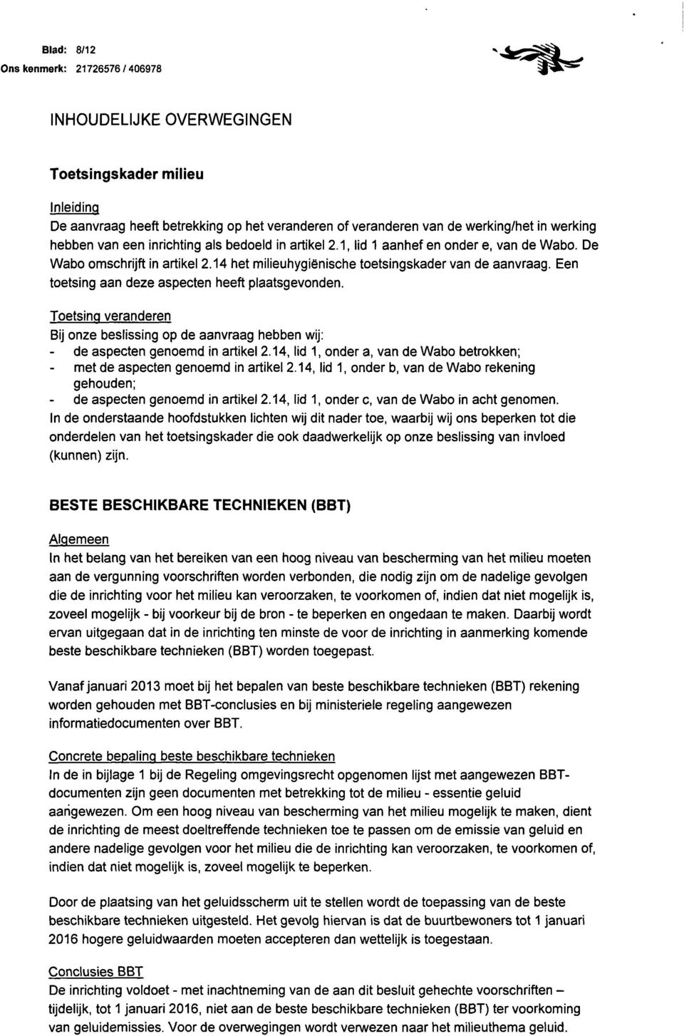 Toetsing veranderen Bij onze beslissing op de aanvraag hebben wij: de aspecten genoemd in artikel 2.14, lid 1, onder a, van de Wabo betrokken; met de aspecten genoemd in artikel 2.