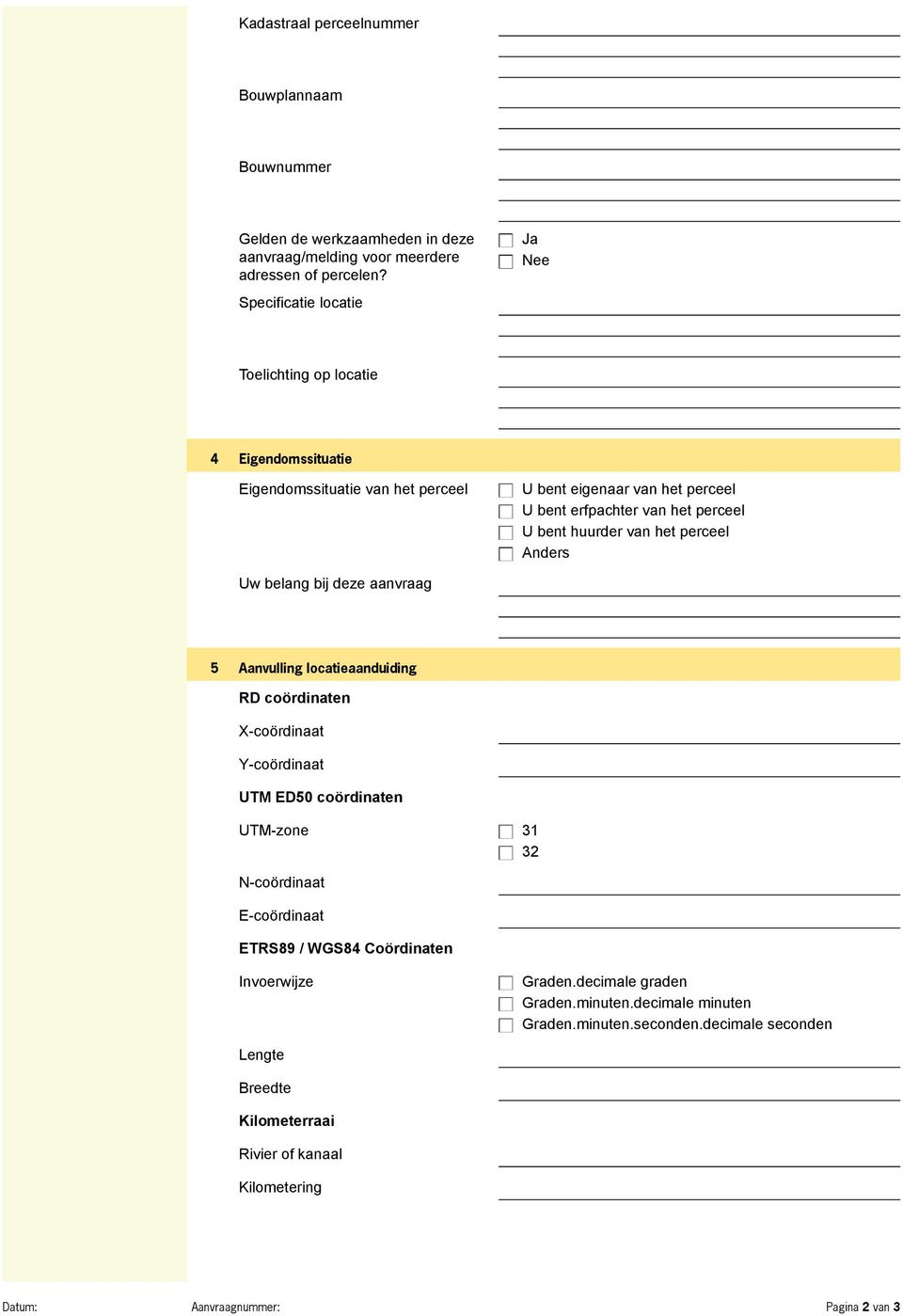 van het perceel Anders Uw belang bij deze aanvraag 5 Aanvulling locatieaanduiding RD coördinaten X-coördinaat Y-coördinaat UTM ED50 coördinaten UTM-zone 31 32 N-coördinaat