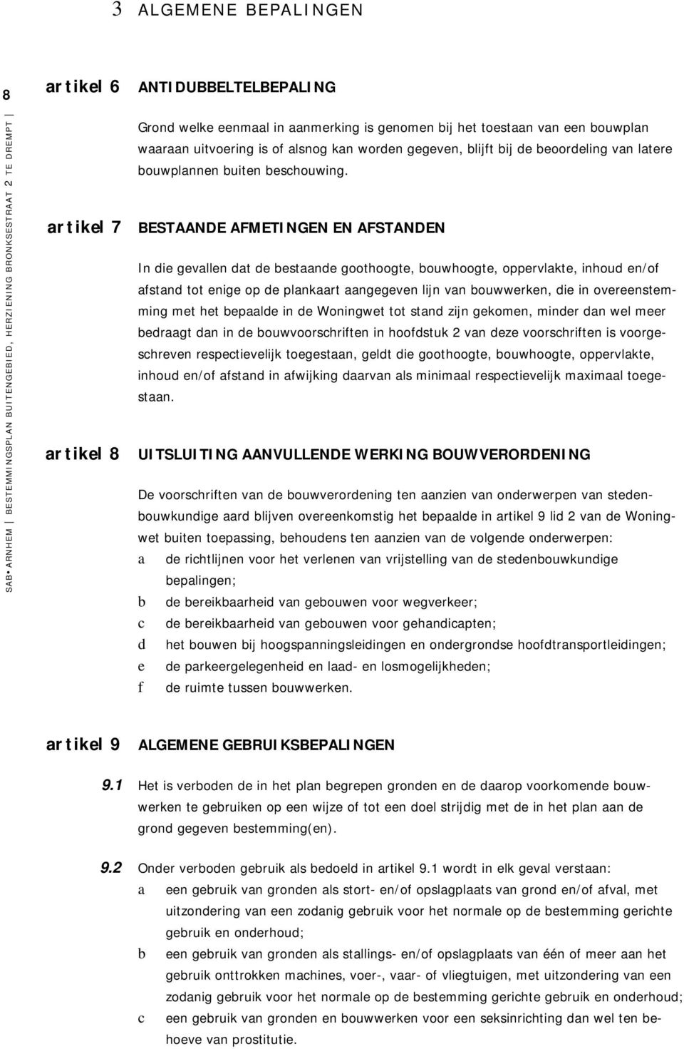 artikel 7 BESTAANDE AFMETINGEN EN AFSTANDEN In die gevallen dat de bestaande goothoogte, bouwhoogte, oppervlakte, inhoud en/of afstand tot enige op de plankaart aangegeven lijn van bouwwerken, die in