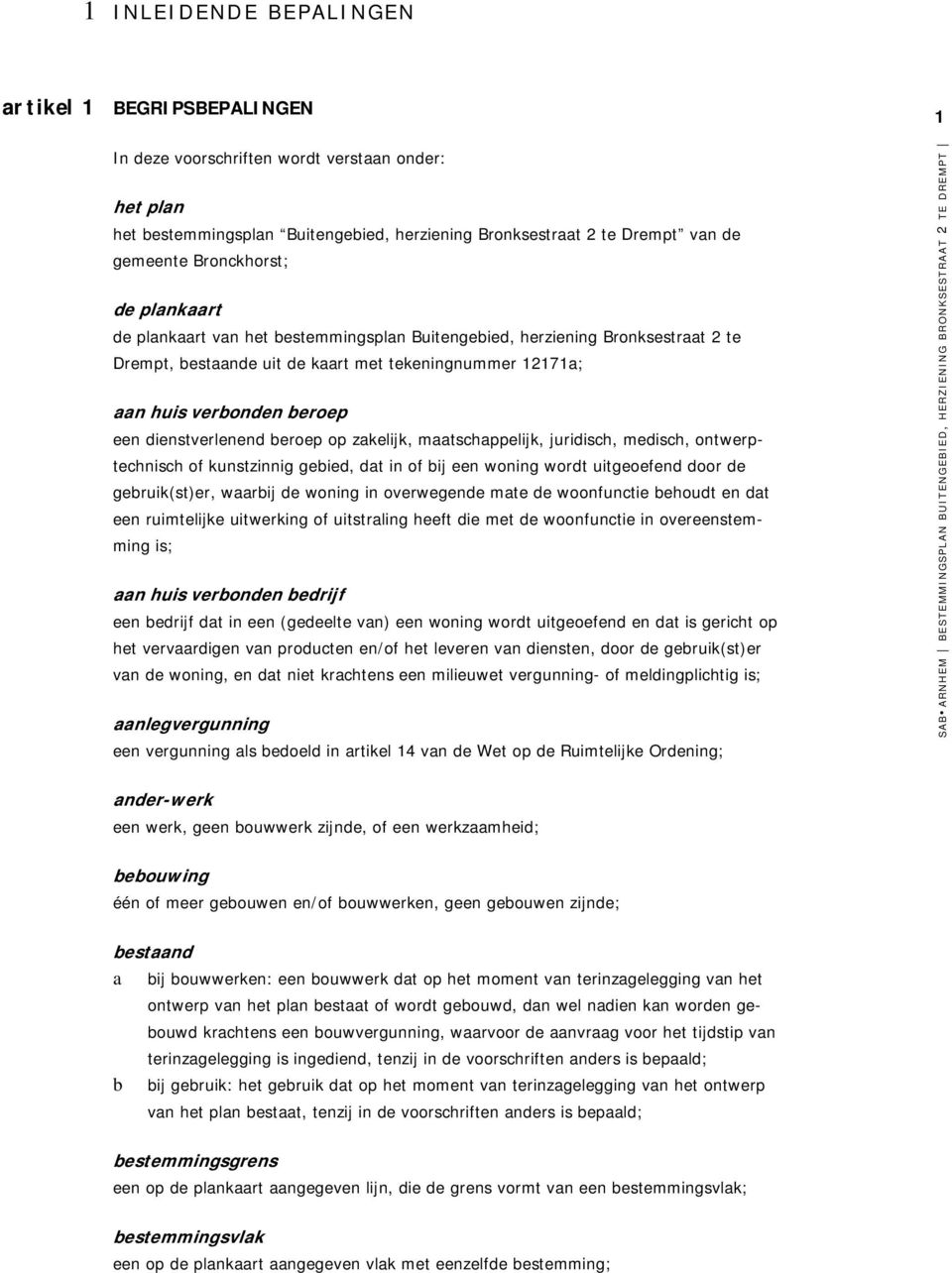 dienstverlenend beroep op zakelijk, maatschappelijk, juridisch, medisch, ontwerptechnisch of kunstzinnig gebied, dat in of bij een woning wordt uitgeoefend door de gebruik(st)er, waarbij de woning in