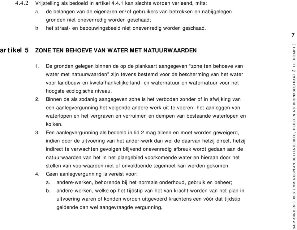 De gronden gelegen binnen de op de plankaart aangegeven zone ten behoeve van water met natuurwaarden zijn tevens bestemd voor de bescherming van het water voor landbouw en kwelafhankelijke land- en