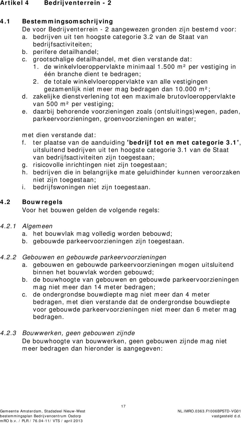 500 m² per vestiging in één branche dient te bedragen; 2. de totale winkelvloeroppervlakte van alle vestigingen gezamenlijk niet meer mag bedragen dan 10.000 m²; d.