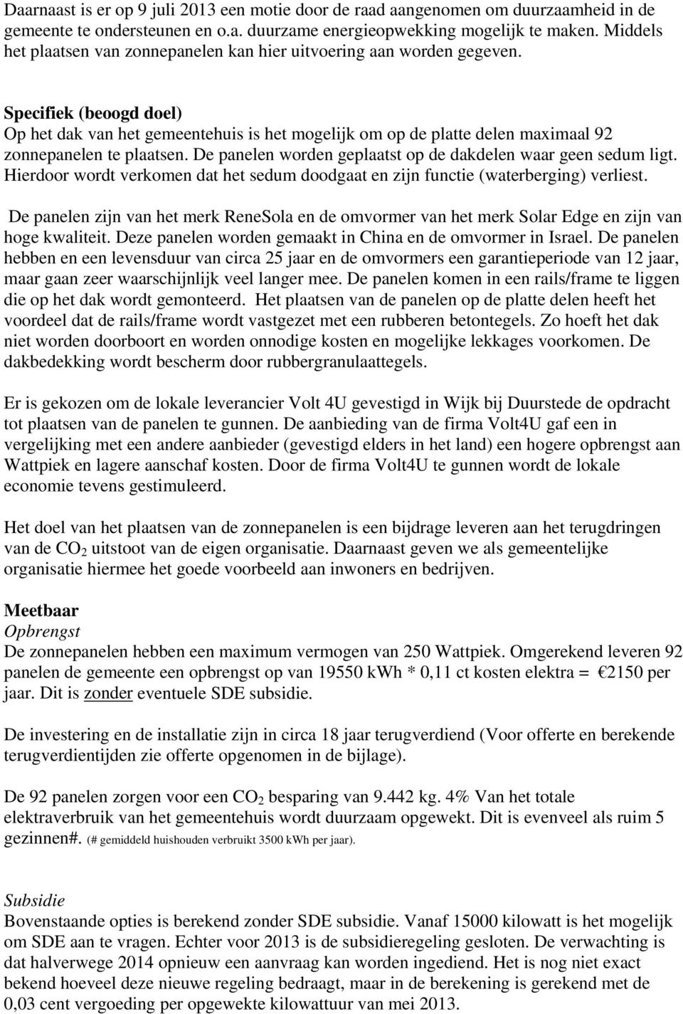 Specifiek (beoogd doel) Op het dak van het gemeentehuis is het mogelijk om op de platte delen maximaal 92 zonnepanelen te plaatsen. De panelen worden geplaatst op de dakdelen waar geen sedum ligt.