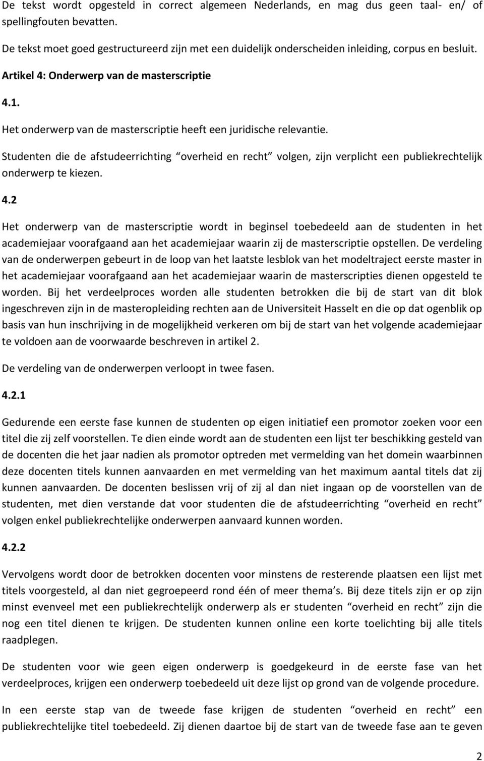 Het onderwerp van de masterscriptie heeft een juridische relevantie. Studenten die de afstudeerrichting overheid en recht volgen, zijn verplicht een publiekrechtelijk onderwerp te kiezen. 4.