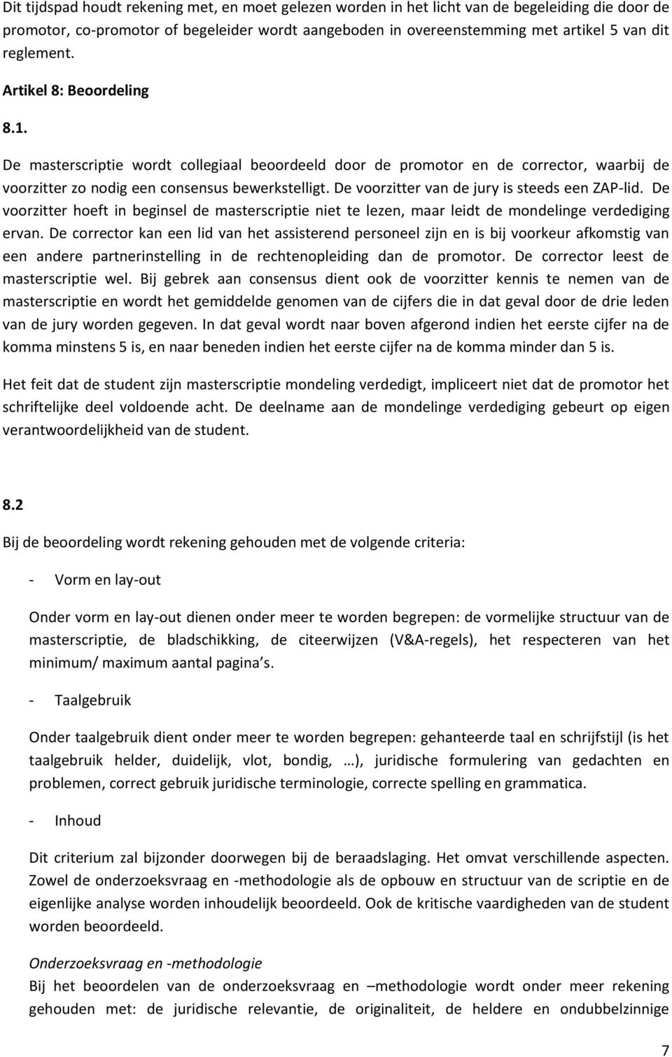 De voorzitter van de jury is steeds een ZAP-lid. De voorzitter hoeft in beginsel de masterscriptie niet te lezen, maar leidt de mondelinge verdediging ervan.