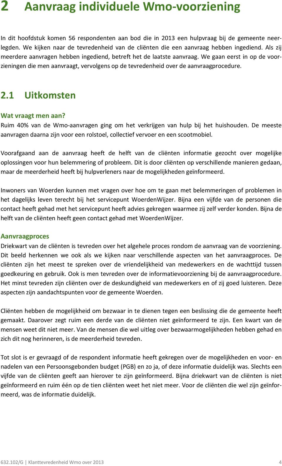 We gaan eerst in op de voorzieningen die men aanvraagt, vervolgens op de tevredenheid over de aanvraagprocedure. 2.1 Uitkomsten Wat vraagt men aan?