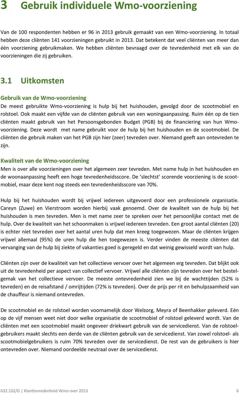 1 Uitkomsten Gebruik van de Wmo-voorziening De meest gebruikte Wmo-voorziening is hulp bij het huishouden, gevolgd door de scootmobiel en rolstoel.