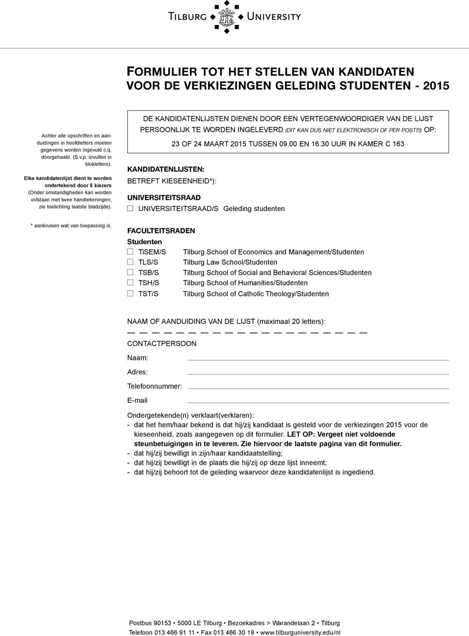 DE KANDIDATENLIJSTEN DIENEN DOOR EEN VERTEGENWOORDIGER VAN DE LIJST PERSOONLIJK TE WORDEN INGELEVERD (DIT KAN DUS NIET ELEKTRONISCH OF PER POST!!!) OP: 23 OF 24 MAART 2015 TUSSEN 09.00 EN 16.