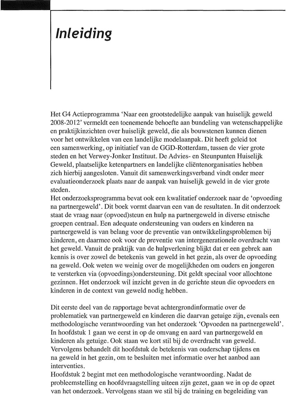 Dit heeft geleid tot een samenwerking, op initiatief van de GGD-Rotterdam, tussen de vier grote steden en het Verwey-Jonker Instituut.