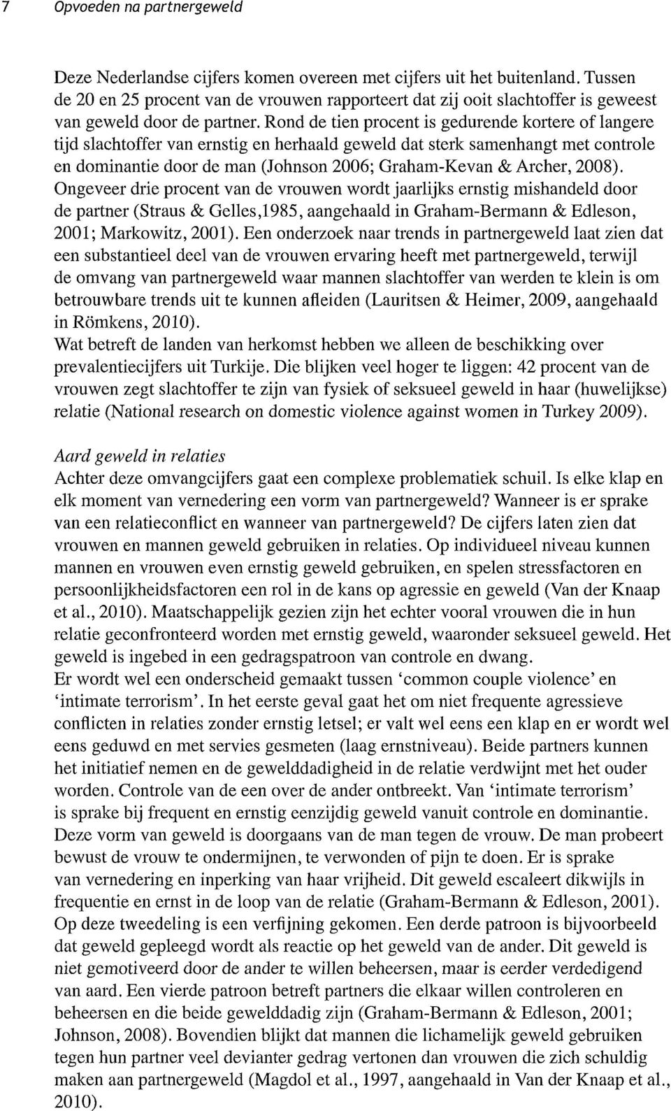 Rond de tien procent is gedurende kortere of langere tijd slachtoffer van ernstig en herhaald geweld dat sterk samenhangt met controle en dominantie door de man (Johnson 2006; Graham-Kevan & Archer,