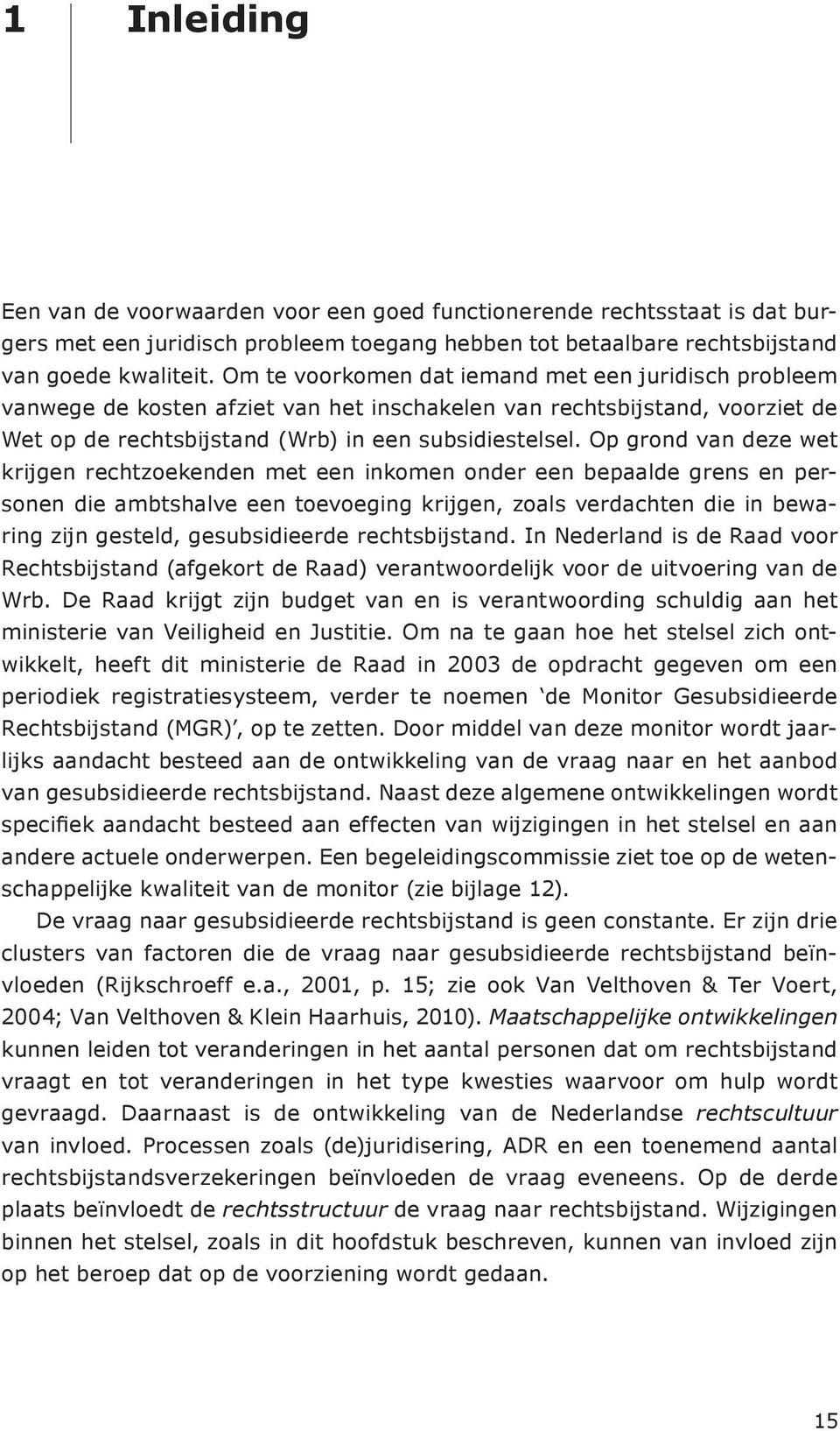 Op grond van deze wet krijgen rechtzoekenden met een inkomen onder een bepaalde grens en personen die ambtshalve een toevoeging krijgen, zoals verdachten die in bewaring zijn gesteld, gesubsidieerde