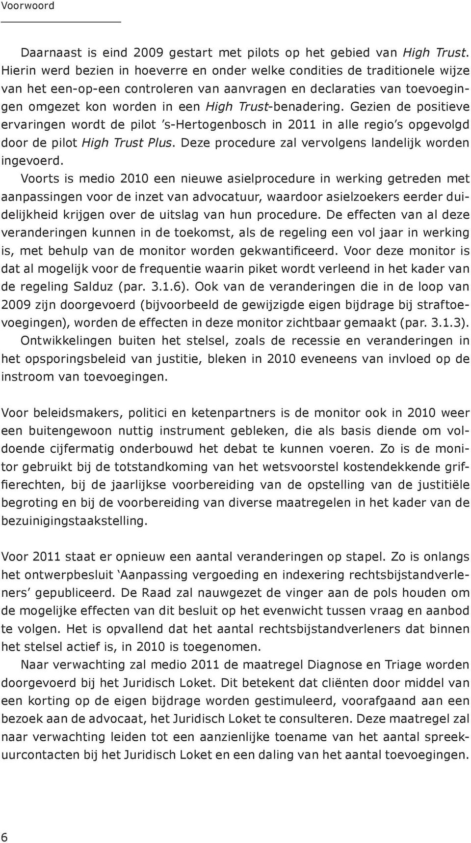 Trust-benadering. Gezien de positieve ervaringen wordt de pilot s-hertogenbosch in 2011 in alle regio s opgevolgd door de pilot High Trust Plus.