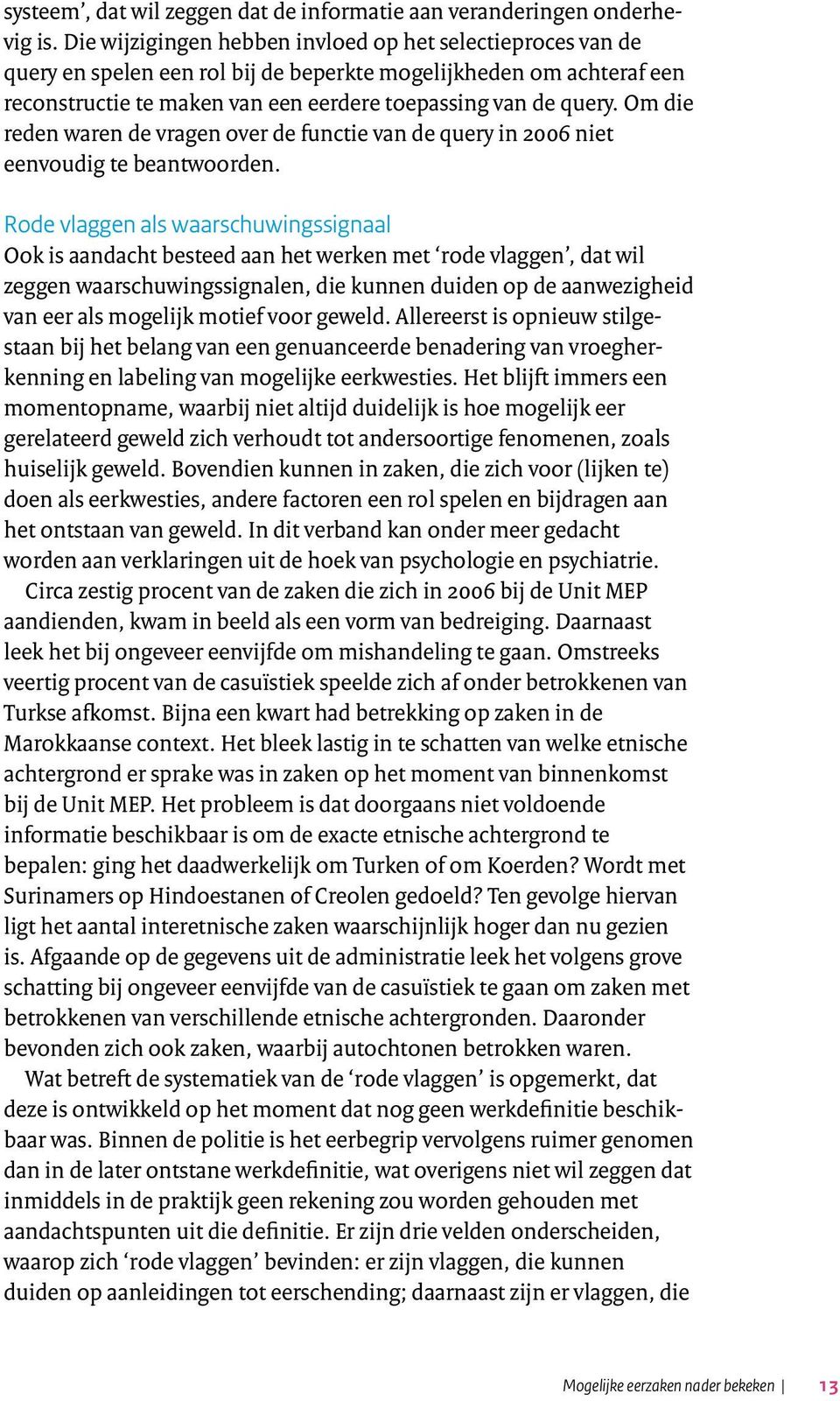 Om die reden waren de vragen over de functie van de query in 2006 niet eenvoudig te beantwoorden.