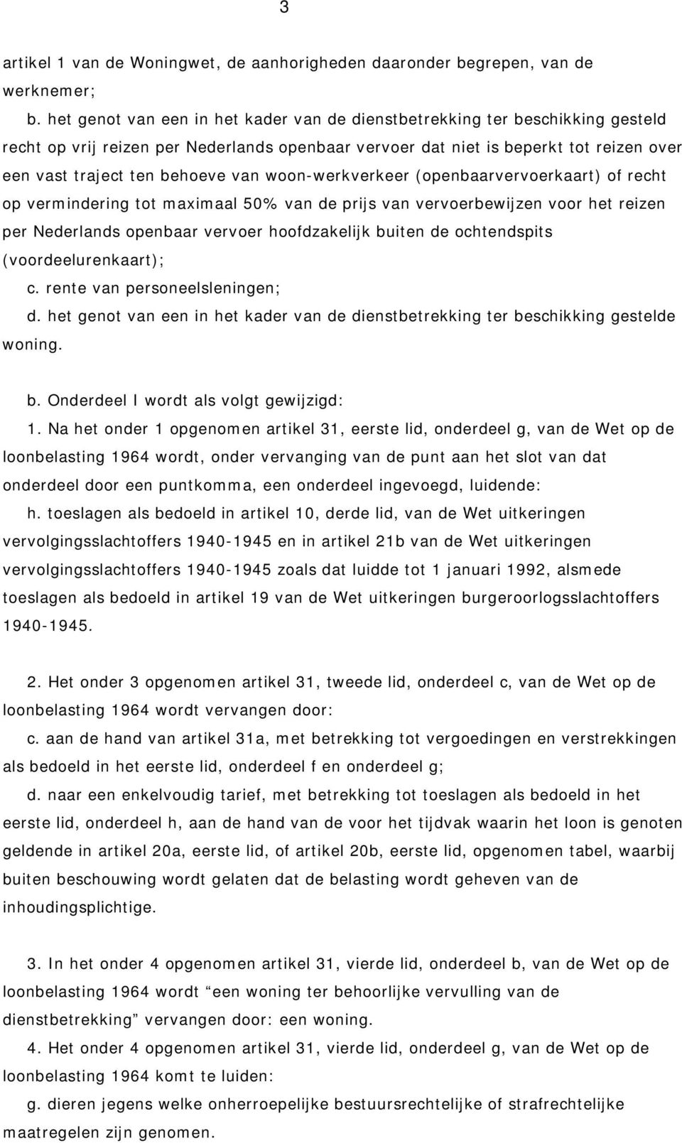 van woon-werkverkeer (openbaarvervoerkaart) of recht op vermindering tot maximaal 50% van de prijs van vervoerbewijzen voor het reizen per Nederlands openbaar vervoer hoofdzakelijk buiten de