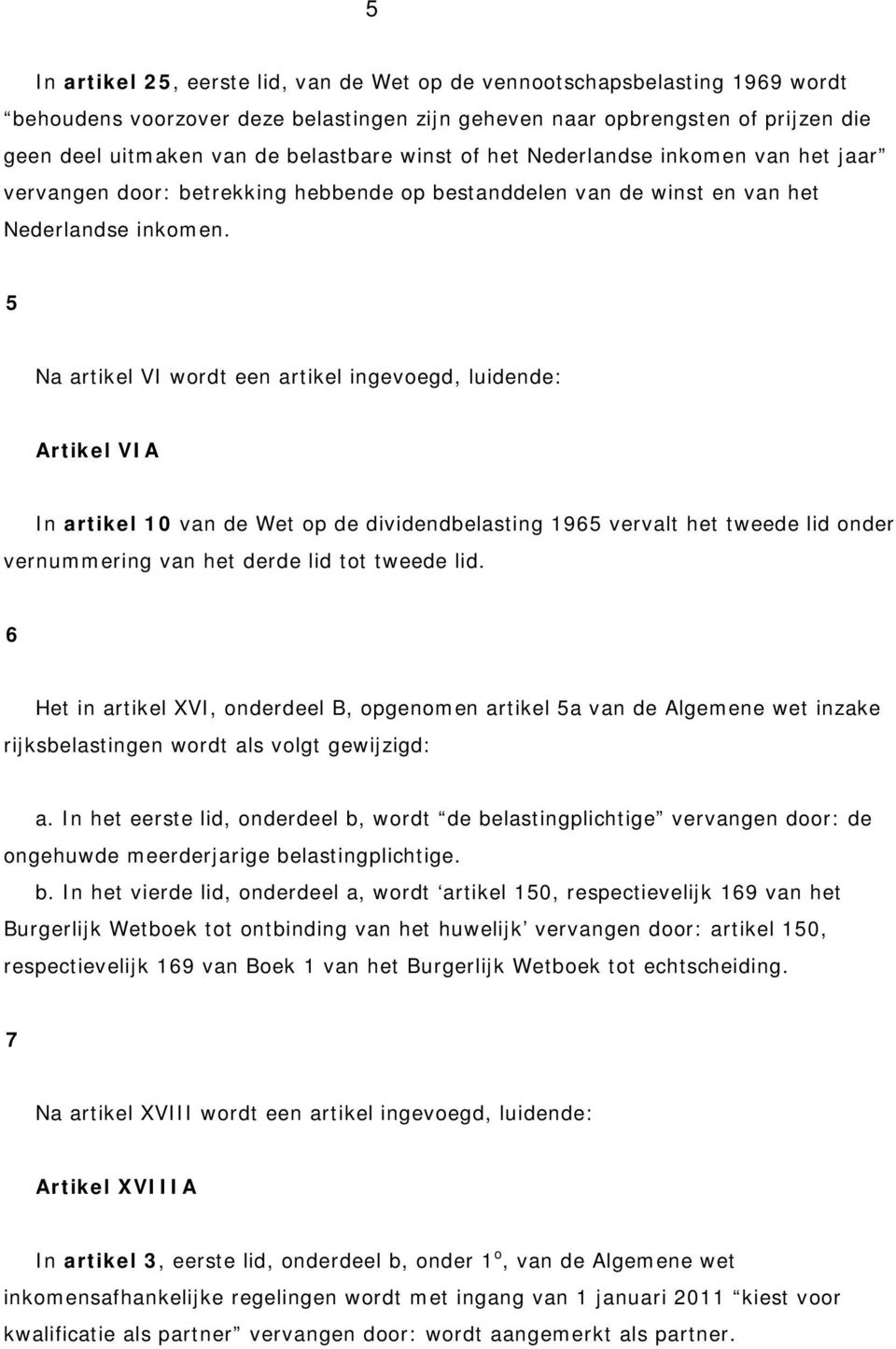 5 Na artikel VI wordt een artikel ingevoegd, luidende: Artikel VIA In artikel 10 van de Wet op de dividendbelasting 1965 vervalt het tweede lid onder vernummering van het derde lid tot tweede lid.