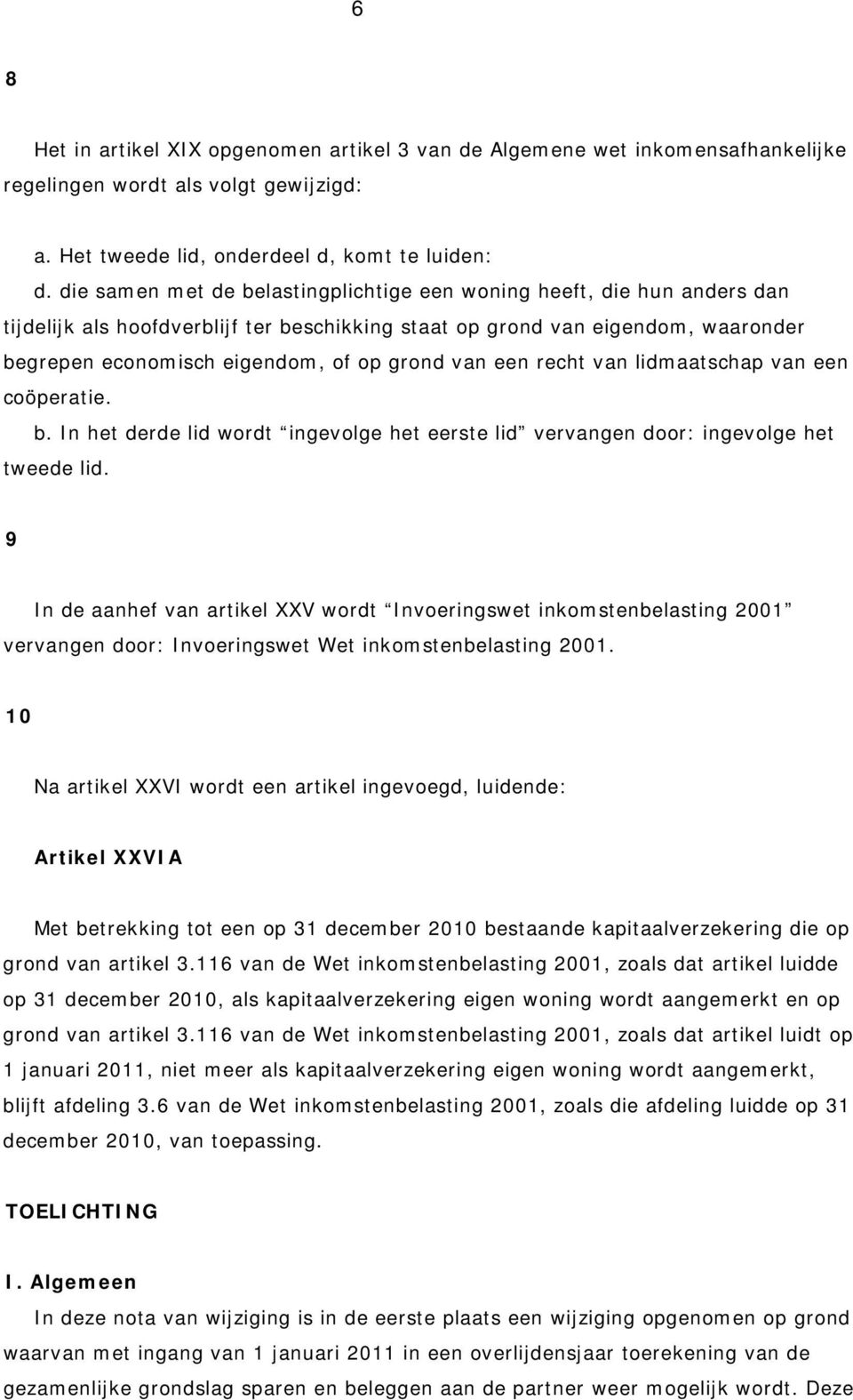 van een recht van lidmaatschap van een coöperatie. b. In het derde lid wordt ingevolge het eerste lid vervangen door: ingevolge het tweede lid.