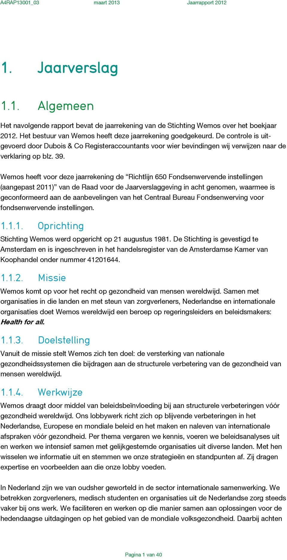 Wemos heeft voor deze jaarrekening de Richtlijn 650 Fondsenwervende instellingen (aangepast 2011) van de Raad voor de Jaarverslaggeving in acht genomen, waarmee is geconformeerd aan de aanbevelingen