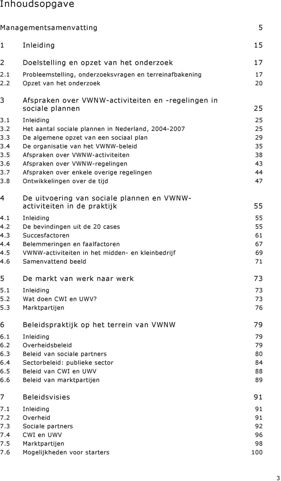 3 De algemene opzet van een sociaal plan 29 3.4 De organisatie van het VWNW-beleid 35 3.5 Afspraken over VWNW-activiteiten 38 3.6 Afspraken over VWNW-regelingen 43 3.