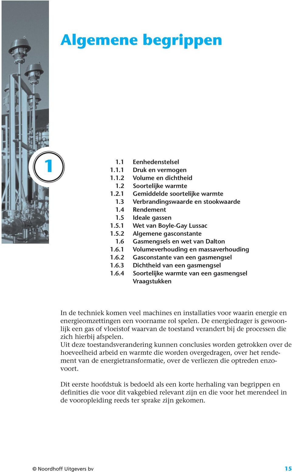 6.4 Soortelijke warmte van een gasmengsel Vraagstukken In de techniek komen veel machines en installaties voor waarin energie en energieomzettingen een voorname rol spelen.