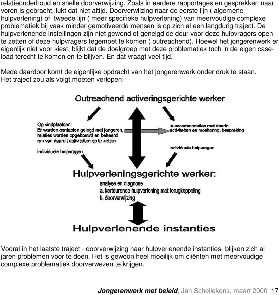 een langdurig traject. De hulpverlenende instellingen zijn niet gewend of geneigd de deur voor deze hulpvragers open te zetten of deze hulpvragers tegemoet te komen ( outreachend).