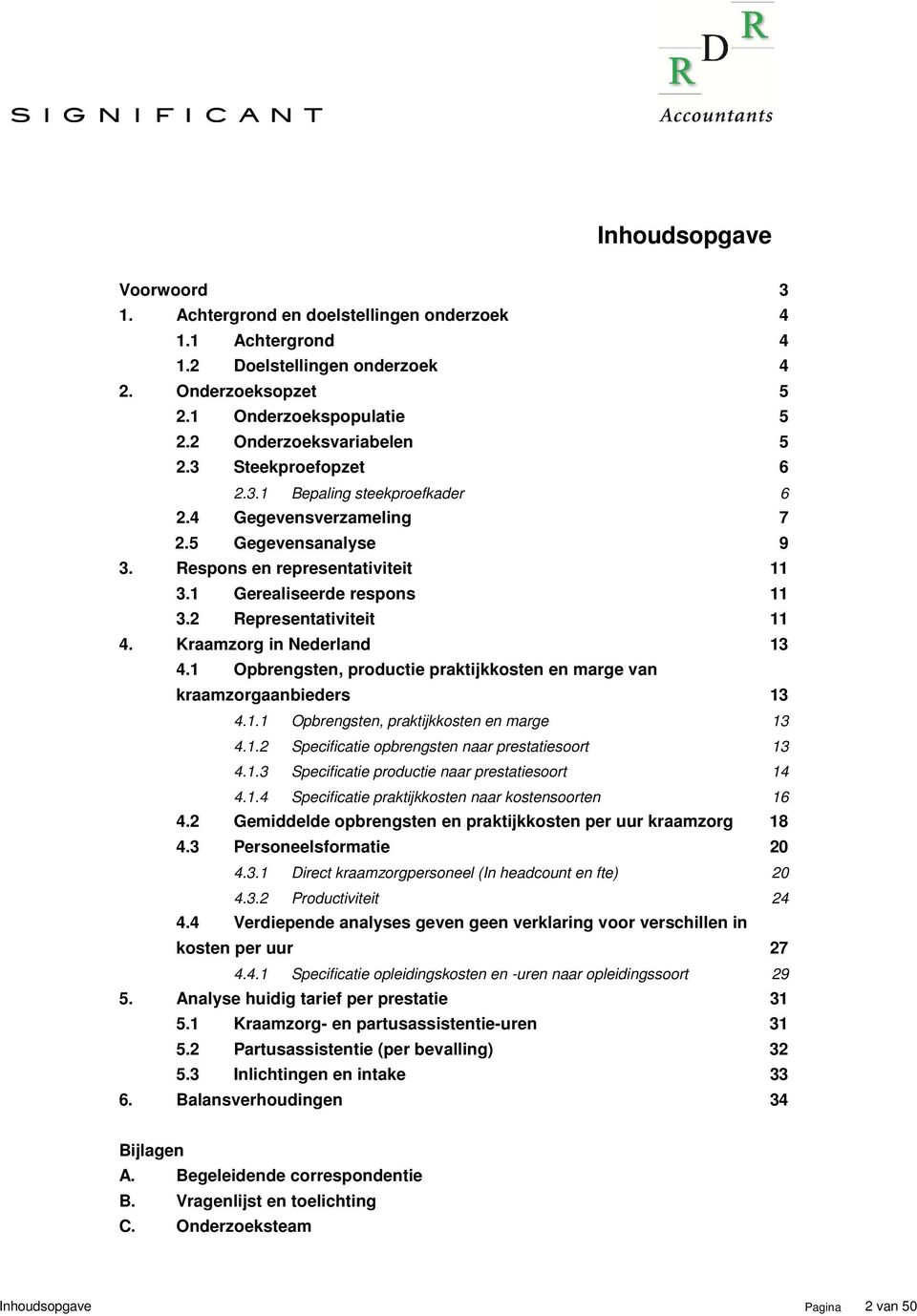 Kraamzorg in Nederland 13 4.1 Opbrengsten, productie praktijkkosten en marge van kraamzorgaanbieders 13 4.1.1 Opbrengsten, praktijkkosten en marge 13 4.1.2 Specificatie opbrengsten naar prestatiesoort 13 4.