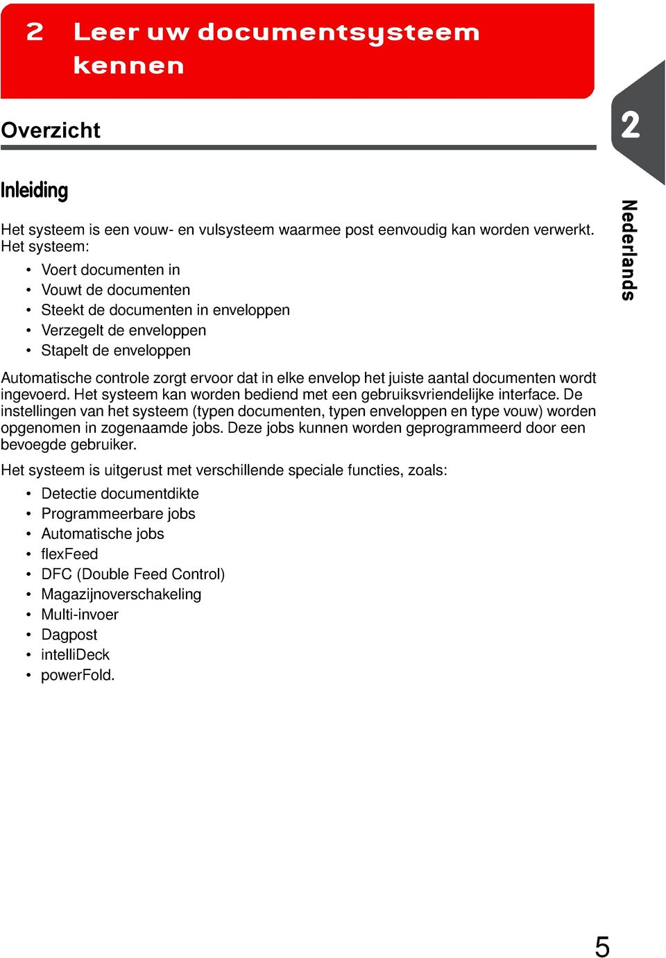 aantal documenten wordt ingevoerd. Het systeem kan worden bediend met een gebruiksvriendelijke interface.