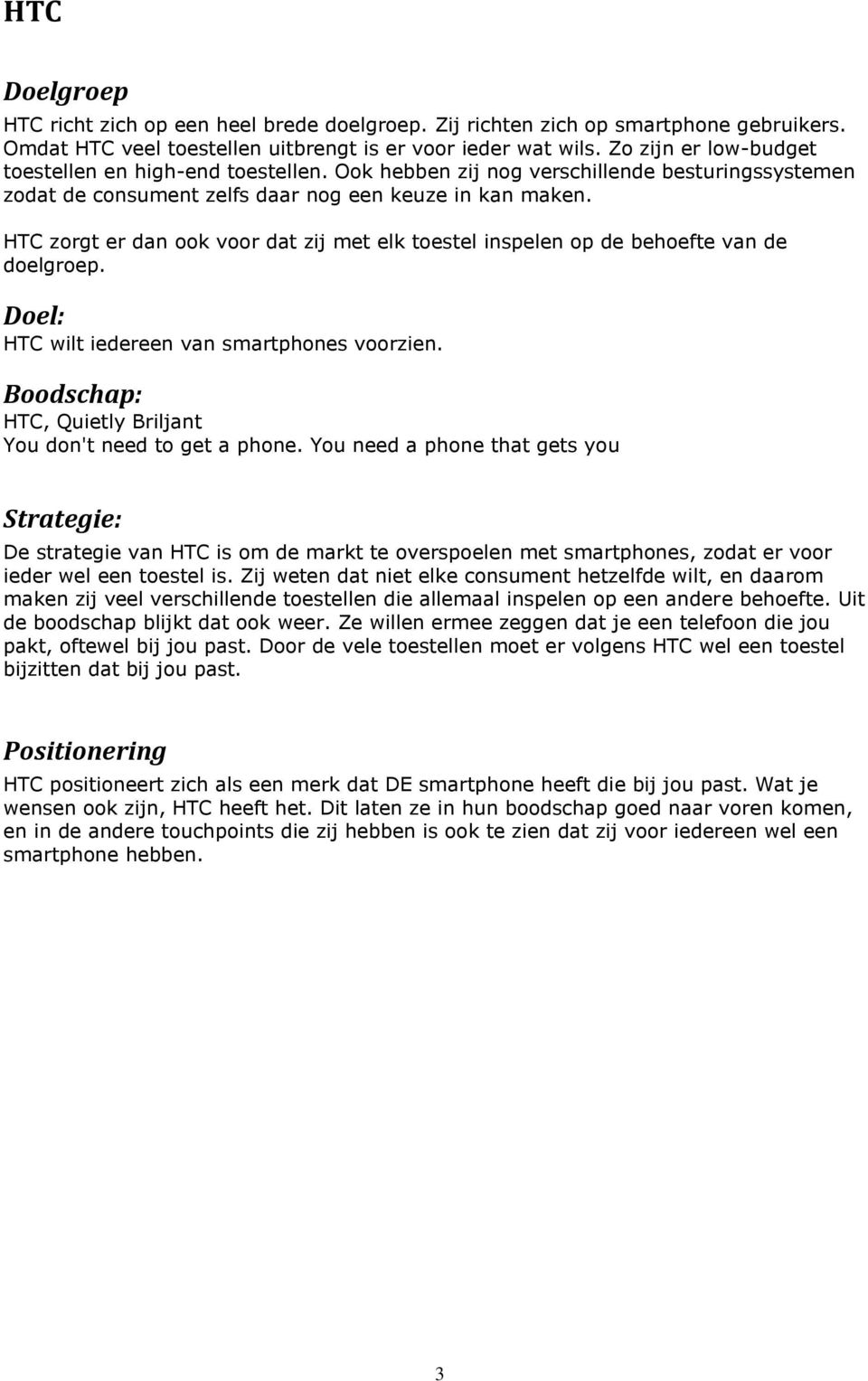 HTC zorgt er dan ook voor dat zij met elk toestel inspelen op de behoefte van de doelgroep. Doel: HTC wilt iedereen van smartphones voorzien.