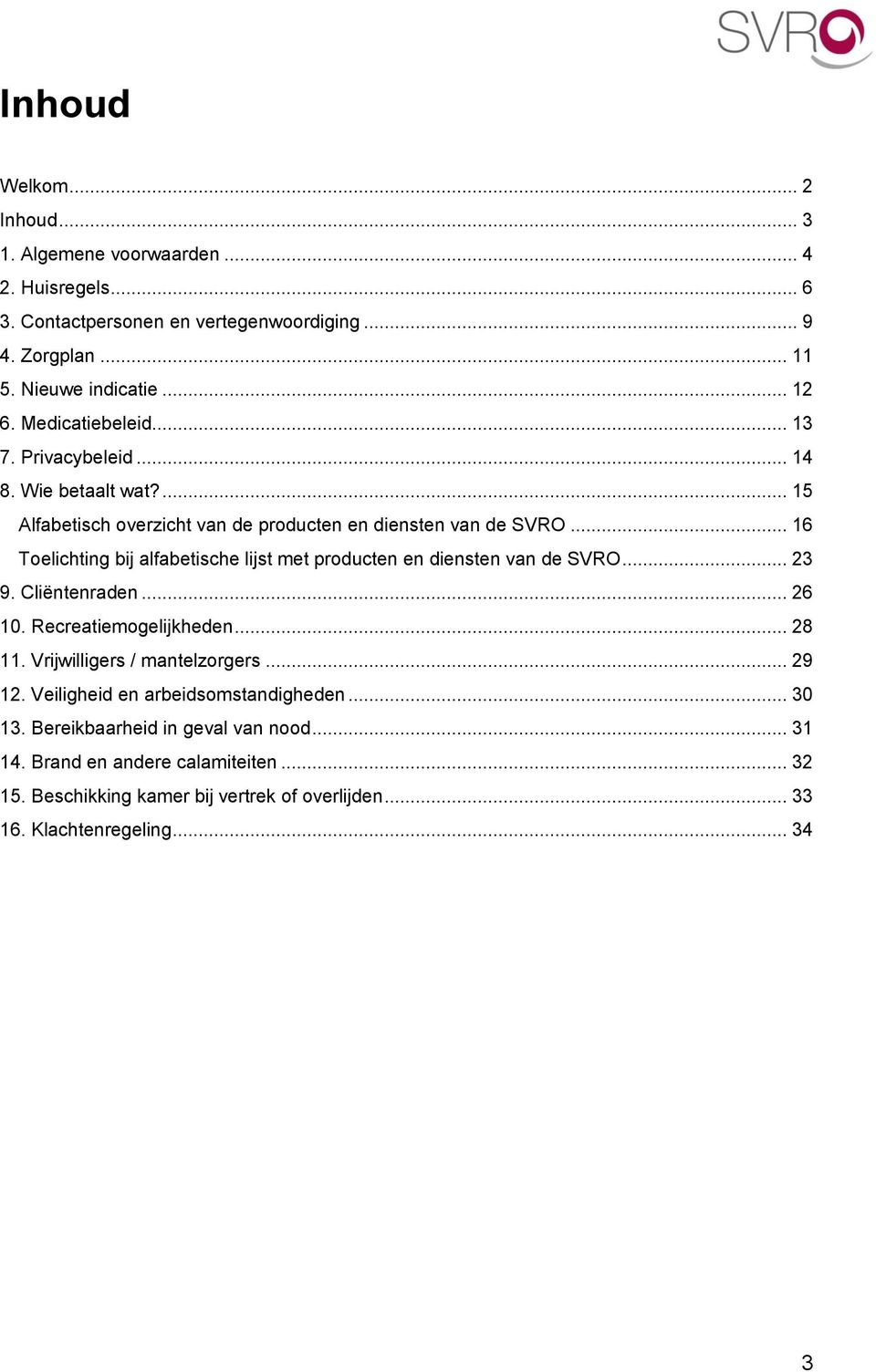 .. 16 Toelichting bij alfabetische lijst met producten en diensten van de SVRO... 23 9. Cliëntenraden... 26 10. Recreatiemogelijkheden... 28 11. Vrijwilligers / mantelzorgers.