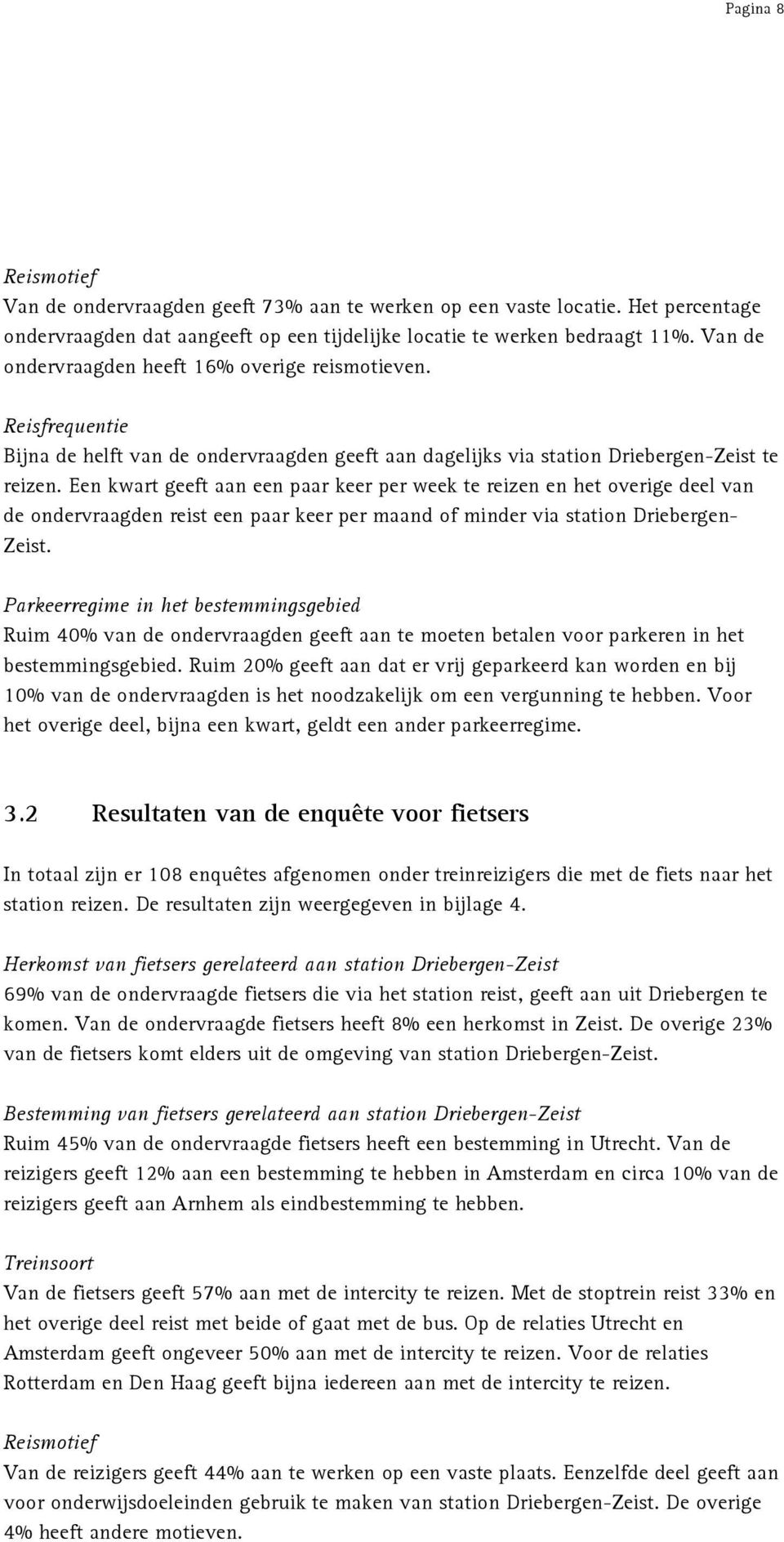 Een kwart geeft aan een paar keer per week te reizen en het overige deel van de ondervraagden reist een paar keer per maand of minder via station Driebergen- Zeist.