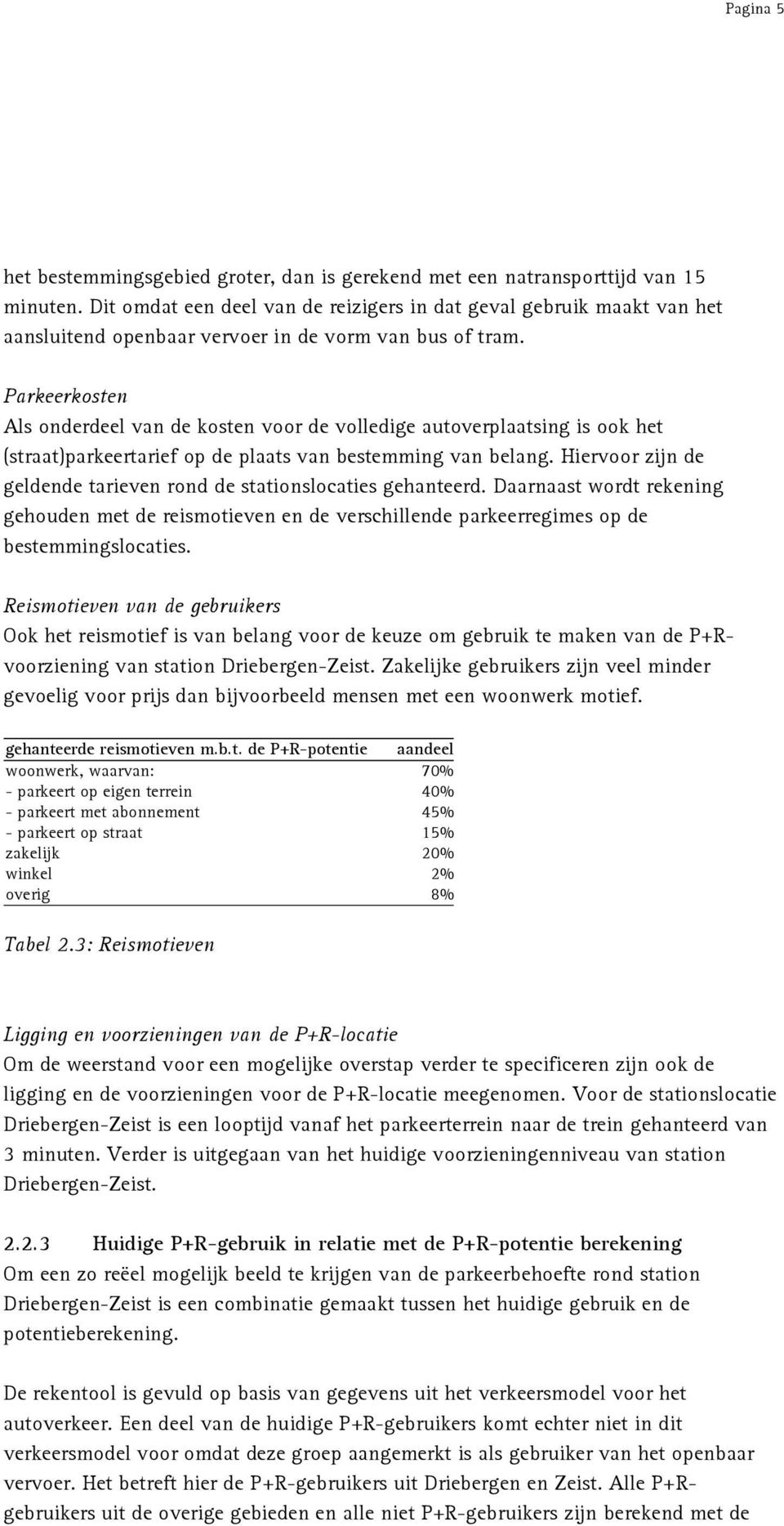 Parkeerkosten Als onderdeel van de kosten voor de volledige autoverplaatsing is ook het (straat)parkeertarief op de plaats van bestemming van belang.