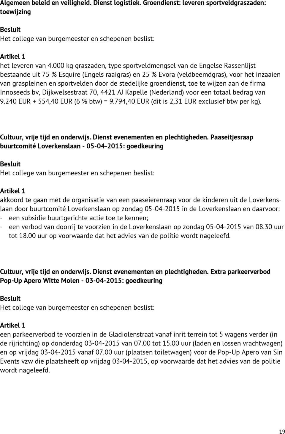 stedelijke groendienst, toe te wijzen aan de firma Innoseeds bv, Dijkwelsestraat 70, 4421 AJ Kapelle (Nederland) voor een totaal bedrag van 9.240 EUR + 554,40 EUR (6 % btw) = 9.