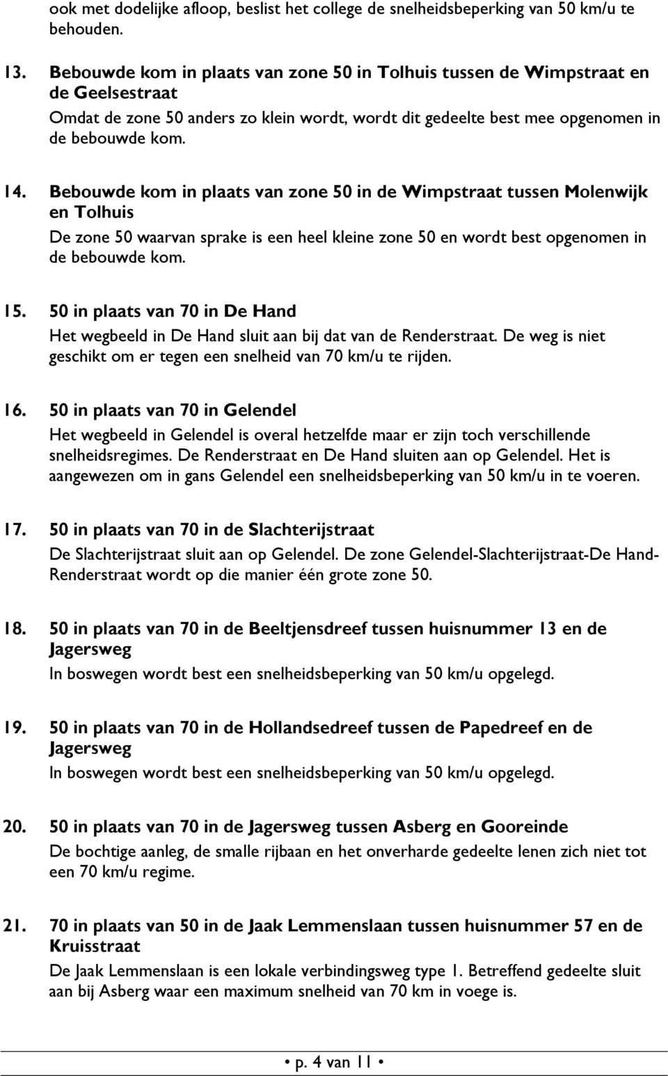 Bebouwde kom in plaats van zone 50 in de Wimpstraat tussen Molenwijk en Tolhuis De zone 50 waarvan sprake is een heel kleine zone 50 en wordt best opgenomen in de bebouwde kom. 15.