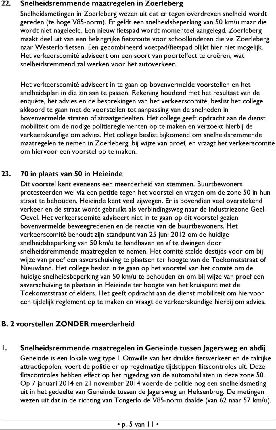 Zoerleberg maakt deel uit van een belangrijke fietsroute voor schoolkinderen die via Zoerleberg naar Westerlo fietsen. Een gecombineerd voetpad/fietspad blijkt hier niet mogelijk.