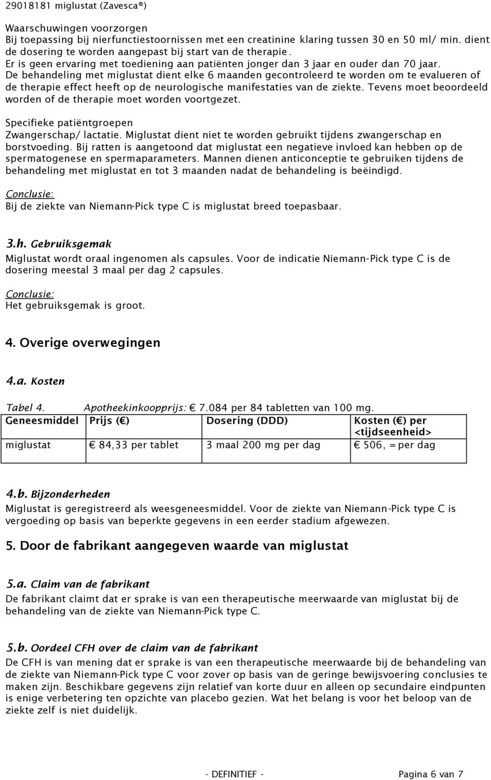 De behandeling met miglustat dient elke 6 maanden gecontroleerd te worden om te evalueren of de therapie effect heeft op de neurologische manifestaties van de ziekte.