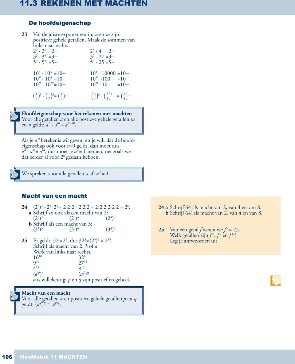 7 = ( 3 _ 4 ) Hoofdeigenschap voor het rekenen met machten Voor alle getallen a en alle postieve gehele getallen m en n geldt: a n a m = a n+m.