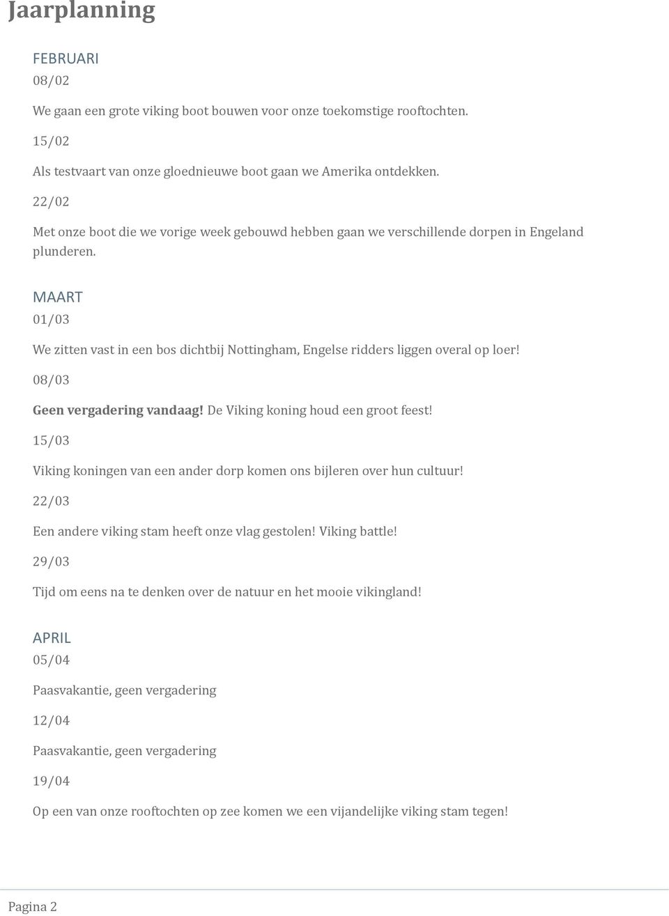 MAART 01/03 We zitten vast in een bos dichtbij Nottingham, Engelse ridders liggen overal op loer! 08/03 Geen vergadering vandaag! De Viking koning houd een groot feest!