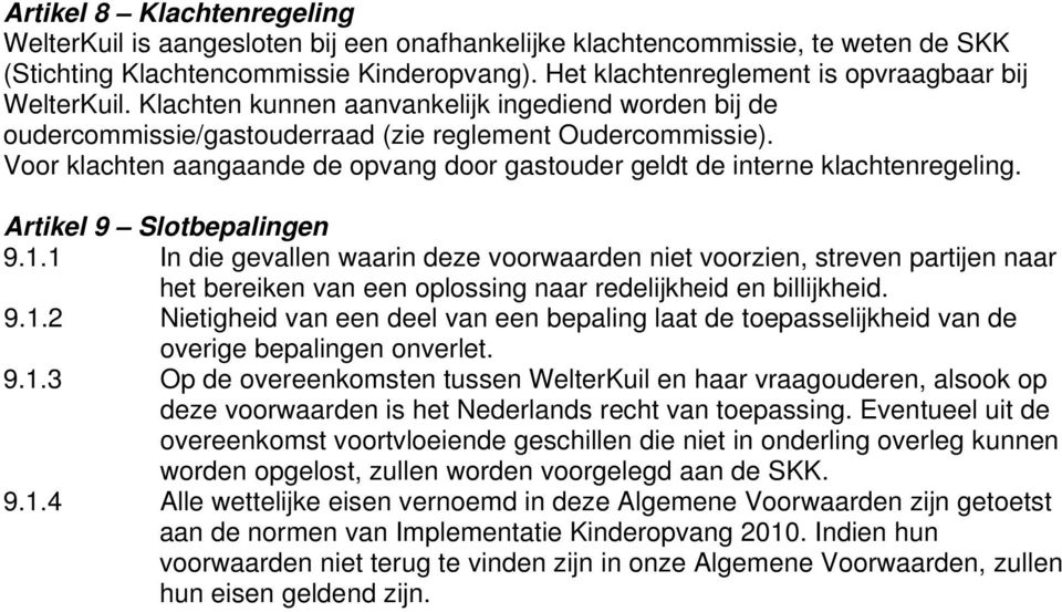 Voor klachten aangaande de opvang door gastouder geldt de interne klachtenregeling. Artikel 9 Slotbepalingen 9.1.