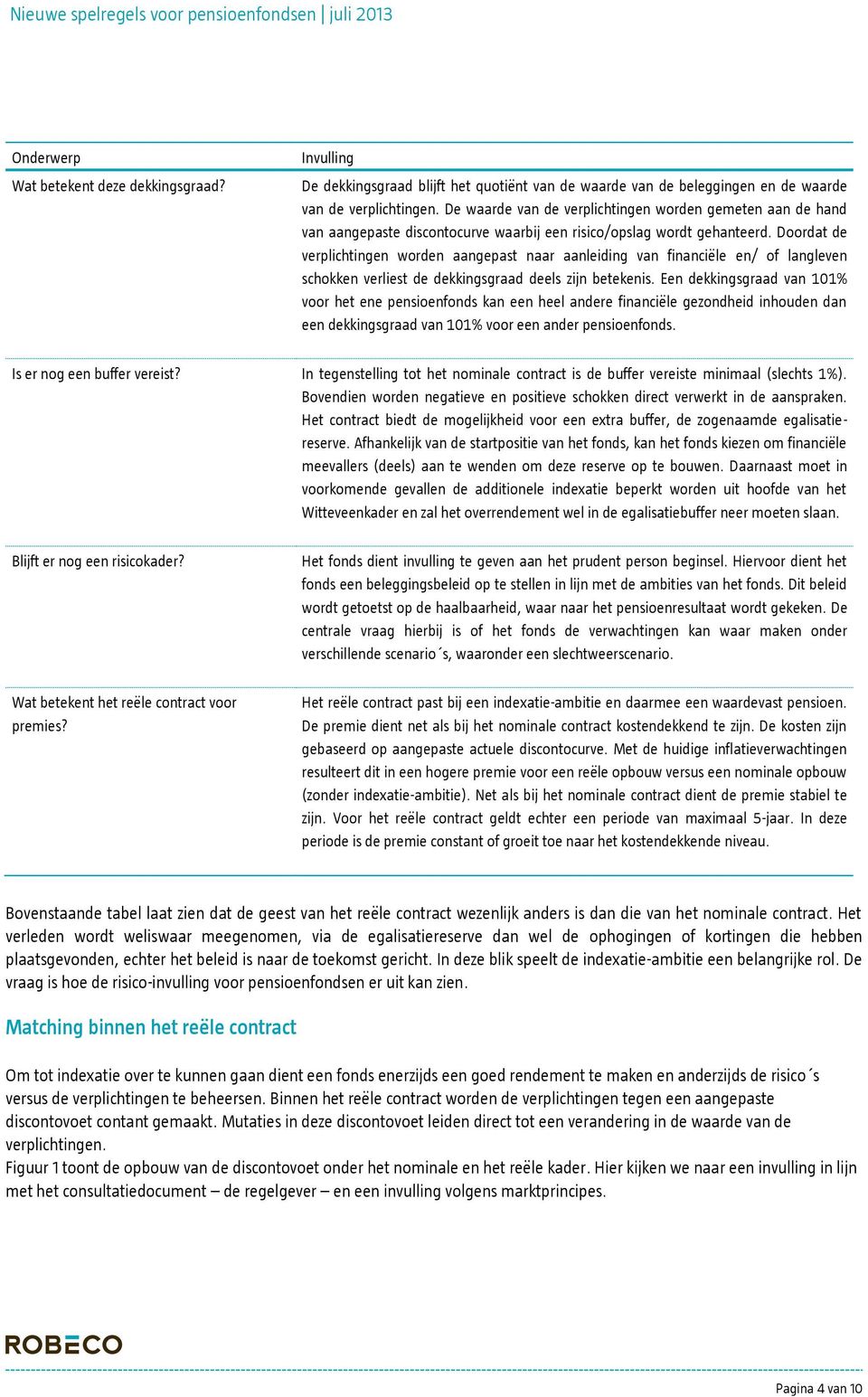 Doordat de verplichtingen worden aangepast naar aanleiding van financiële en/ of langleven schokken verliest de dekkingsgraad deels zijn betekenis.