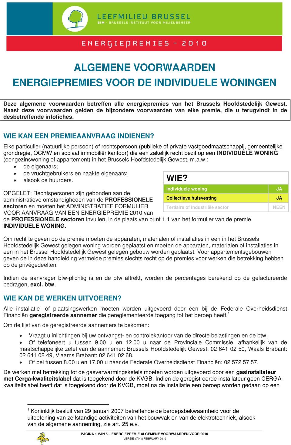 Elke particulier (natuurlijke persoon) of rechtspersoon (publieke of private vastgoedmaatschappij, gemeentelijke grondregie, OCMW en sociaal immobiliënkantoor) die een zakelijk recht bezit op een