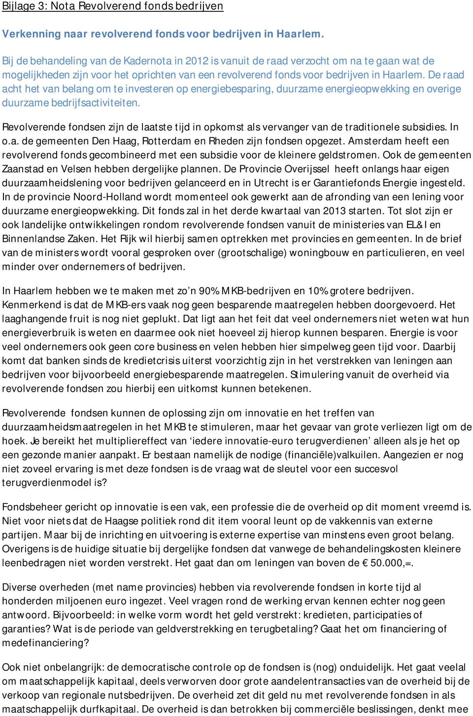 De raad acht het van belang om te investeren op energiebesparing, duurzame energieopwekking en overige duurzame bedrijfsactiviteiten.